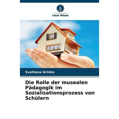 Die Rolle der musealen Pädagogik im Sozialisationsprozess von Schülern, Taschenbuch von Svetlana Grinko, Verlag Unser Wissen, 978-620-9-09533-7