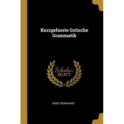 Kurzgefasste Gotische Grammatik, Taschenbuch von Ernst Bernhardt, Creative Media Partners, LLC, 978-0-270-96980-1