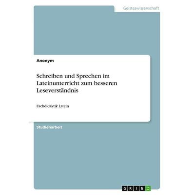 Schreiben und Sprechen im Lateinunterricht zum besseren Leseverständnis, Taschenbuch von Anonymous, GRIN, 978-3-640-42481-8