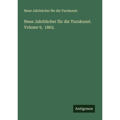 Neue Jahrbücher für die Turnkunst. Volume 9, 1863., Taschenbuch von Neue Jahrbücher für die Turnkunst., Antigonos Verlag, 978-3-386-17459-6