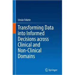 Transforming Data into Informed Decisions across Clinical and Non-Clinical Domains, Fachbücher von István Fekete