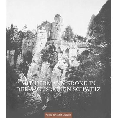 Mit Hermann Krone in der Sächsischen Schweiz, Taschenbuch von Martina Buder, Verlag der Kunst Dresden Ingwert Paulsen jr., 978-3-86530-229-8