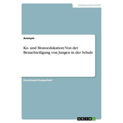 Ko- und Monoedukation: Von der Benachteiligung von Jungen in der Schule, Taschenbuch von Anonymous, GRIN, 978-3-638-65662-7