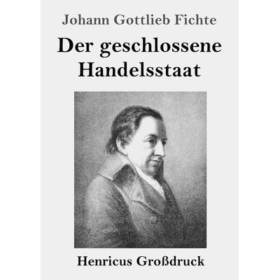 Der geschlossene Handelsstaat (Großdruck), Taschenbuch von Johann Gottlieb Fichte, BoD - Books on Demand, 978-3-8478-4739-7
