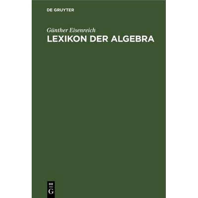 Lexikon der Algebra, Gebundene Ausgabe von Günther Eisenreich, De Gruyter, 978-3-11-258281-7