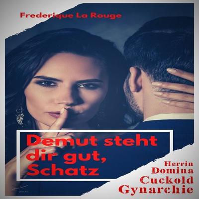 Demut steht dir gut, Schatz - Frederique La Rouge, Audio, 9783989832855