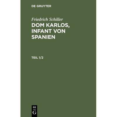 Dom Karlos, Infant von Spanien. Teil 1/2, Gebundene Ausgabe von Friedrich Schiller, De Gruyter, 978-3-11-119963-4