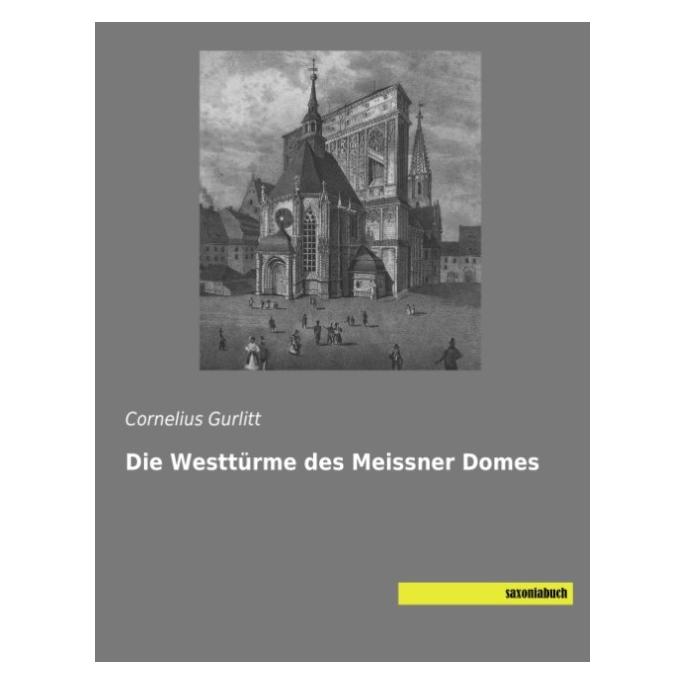 Saxoniabuch.De Die Westtürme des Meissner Domes (Deutsch, Softcover, Cornelius Gurlitt) (55575102)