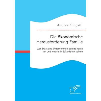 Die ökonomische Herausforderung Familie: Was Staat und Unternehmen bereits heute tun und was sie in Zukunft tun sollten, Taschenbuch von Andrea