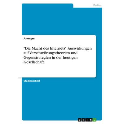 'Die Macht des Internets'. Auswirkungen auf Verschwörungstheorien und Gegenstrategien in der heutigen Gesellschaft, Taschenbuch von Anonymous, GRIN,