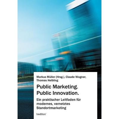 Public Marketing. Public Innovation., Taschenbuch von Markus Müller,Claude Wagner,Thomas Helbling, Tredition, 978-3-8495-7623-3