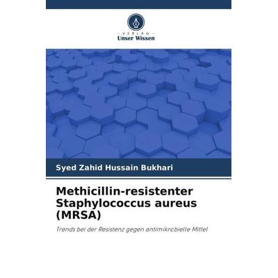 Methicillin-resistenter Staphylococcus aureus (MRSA), Taschenbuch von Syed Zahid Hussain Bukhari, Verlag Unser Wissen, 978-620-5-28379-0