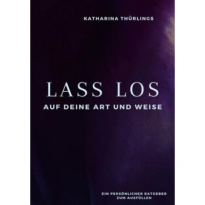 Lass Los! - Auf deine Art und Weise, Taschenbuch von Katharina Thürlings, Epubli, 978-3-8190-3419-0