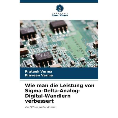 Wie man die Leistung von Sigma-Delta-Analog-Digital-Wandlern verbessert, Taschenbuch von Prateek Verma,Praveen Verma, Verlag Unser Wissen,