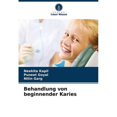 Behandlung von beginnender Karies, Taschenbuch von Neekita Kapil,Puneet Goyal,Nitin Garg, Verlag Unser Wissen, 978-620-6-63380-8