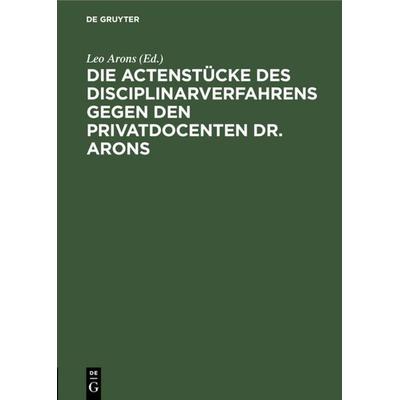 Die Actenstücke des Disciplinarverfahrens gegen den Privatdocenten Dr. Arons, Gebundene Ausgabe von , De Gruyter, 978-3-11-114727-7