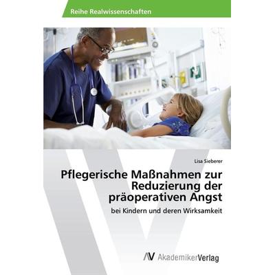 Pflegerische Maßnahmen zur Reduzierung der präoperativen Angst, Taschenbuch von Lisa Sieberer, AV Akademikerverlag, 978-620-2-22282-2