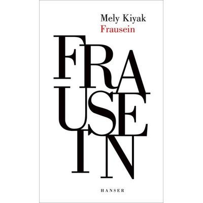 Frausein, Gebundene Ausgabe von Mely Kiyak, Carl Hanser