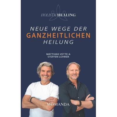Holistic Healing, Gebundene Ausgabe von Matthias Vette,Steffen Lohrer, Momanda, 978-3-95628-079-5
