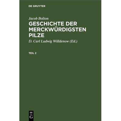 Geschichte der merckwürdigsten Pilze. Teil 2, Gebundene Ausgabe von Jacob Bolton, De Gruyter, 978-3-11-263687-9