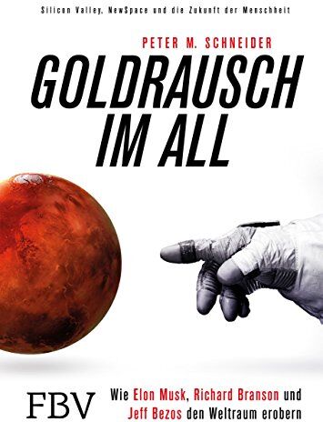 Schneider, Peter M. - Goldrausch im All: Wie Elon Musk, Richard Branson und Jeff Bezos den Weltraum erobern – Silicon Valley, NewSpace und die Zukunft der Menschheit - Preis vom 09.10.2026 07:28:09 h