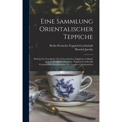 Eine Sammlung orientalischer Teppiche; Beitrag zur Geschichte des orientalischen Teppichs an Hand, von 47 durch die Persische- Teppich-Gesellschaft