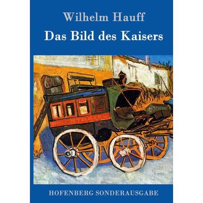 Das Bild des Kaisers, Gebundene Ausgabe von Wilhelm Hauff, Hofenberg, 978-3-86199-828-0