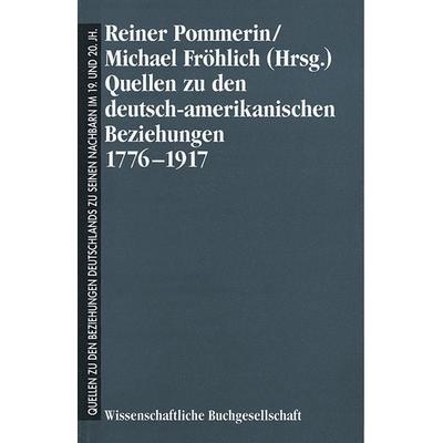 Quellen zu den deutsch-amerikanischen Beziehungen 1776-1917, Gebundene Ausgabe von Reiner Pommerin,Michael Fröhlich, Wbg Academic in Herder,