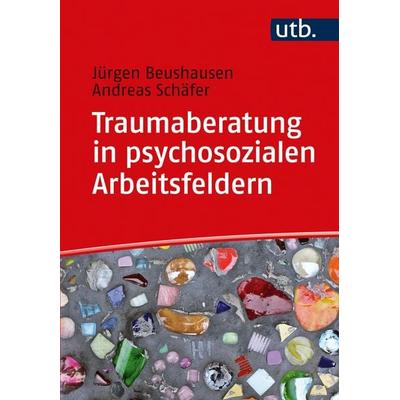 Traumaberatung in psychosozialen Arbeitsfeldern, Taschenbuch von Jürgen Beushausen,Andreas Schäfer, Utb GmbH, 978-3-8252-5606-7