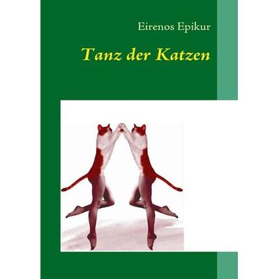 Tanz der Katzen, Taschenbuch von Eirenos Epikur, BoD – Books on Demand, 978-3-8334-9092-7