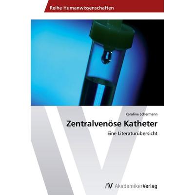 Zentralvenöse Katheter, Taschenbuch von Karoline Schermann, AV Akademikerverlag, 978-3-639-48650-6