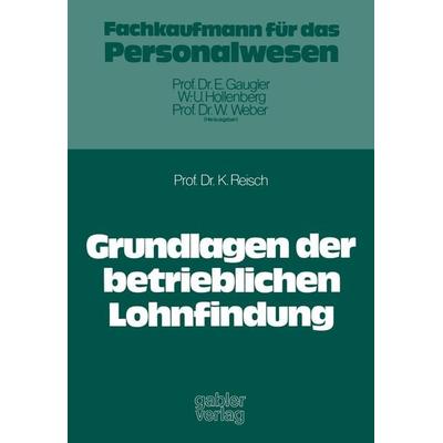 Grundlagen der betrieblichen Lohnfindung, Taschenbuch von Klaus Reisch, Betriebswirtschaftlicher Verlag Gabler, 978-3-409-38291-5