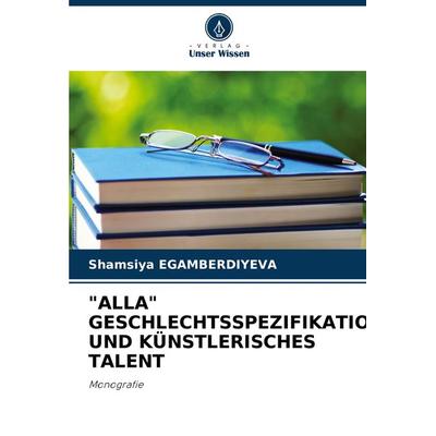 'alla' Geschlechtsspezifikation und Künstlerisches Talent, Taschenbuch von Shamsiya Egamberdiyeva, Verlag Unser Wissen, 978-620-7-77412-8