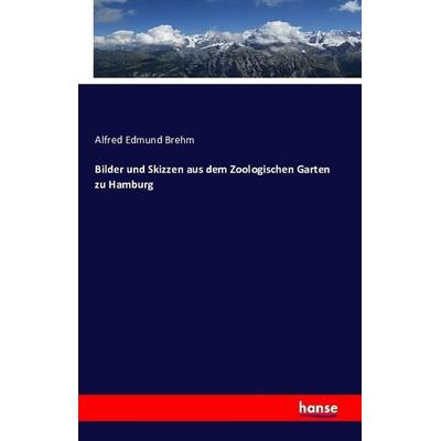 Bilder und Skizzen aus dem Zoologischen Garten zu Hamburg, Taschenbuch von Alfred Edmund Brehm, Hansebooks, 978-3-7411-0160-1