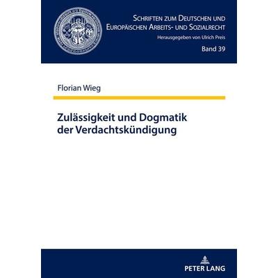 Zulässigkeit und Dogmatik der Verdachtskündigung, Gebundene Ausgabe von Florian Wieg, Peter Lang GmbH, Internationaler Verlag der Wissenschaften,