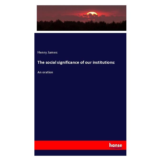Hansebooks The social significance of our institutions: (Englisch, Softcover, Henry James) (56039394)