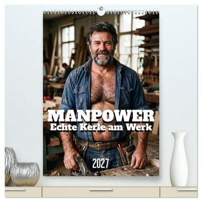 MANPOWER - Echte Kerle am Werk (hochwertiger Premium Wandkalender 2027 DIN A2 hoch), Kunstdruck in Hochglanz