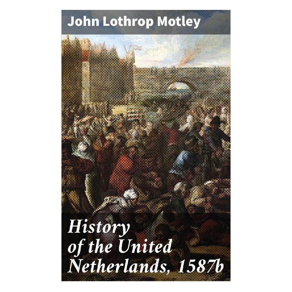 Good Press History of the United Netherlands, 1587b (Englisch, Softcover, John Lothrop Motley) (56934237)
