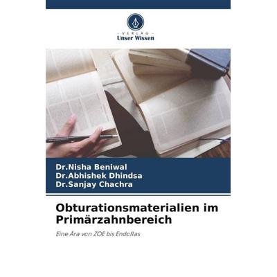 Obturationsmaterialien im Primärzahnbereich, Taschenbuch von Dr.Nisha Beniwal,Dr.Abhishek Dhindsa,Dr.Sanjay Chachra, Verlag Unser Wissen,