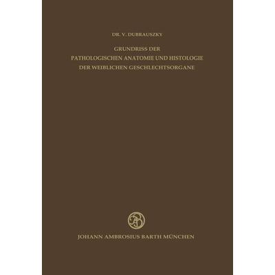 Grundriss der Pathologischen Anatomie und Histologie der Weiblichen Geschlechtsorgane, Taschenbuch von V. Dubrauszky, Springer Berlin,