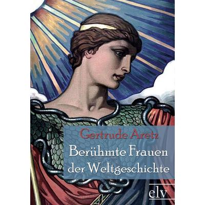 Ber¿hmte Frauen der Weltgeschichte, Taschenbuch von Gertrude Aretz, Europäischer Literaturverlag, 978-3-86267-185-4