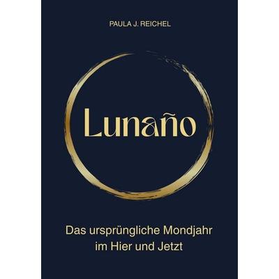 Lunaño - Das ursprüngliche Mondjahr im Hier und Jetzt, Taschenbuch von Paula J. Reichel, Tolino Media, 978-3-7592-0990-0