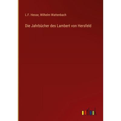 Die Jahrbücher des Lambert von Hersfeld, Gebundene Ausgabe von L. F. Hesse,Wilhelm Wattenbach, Outlook, 978-3-368-38506-4