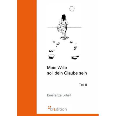 Mein Wille soll dein Glaube sein, Taschenbuch von Emerenza Loheit, Tredition, 978-3-86850-762-1