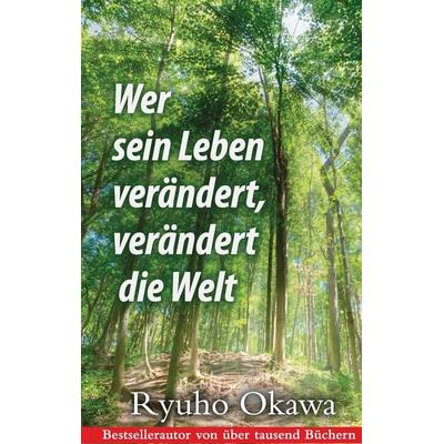 Wer sein Leben verändert, verändert die Welt, Taschenbuch von Ryuho Okawa, BoD – Books on Demand, 978-3-8482-2108-0