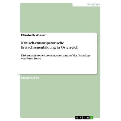 Kritisch-emanzipatorische Erwachsenenbildung in Österreich, Taschenbuch von Elisabeth Wieser, GRIN, 978-3-668-57191-4