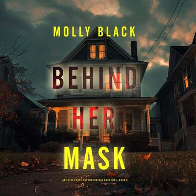 Behind Her Mask (An Elise Close Psychological Thriller—Book Six) A thoroughly exciting psychological thriller packed with suspense and twists - Molly