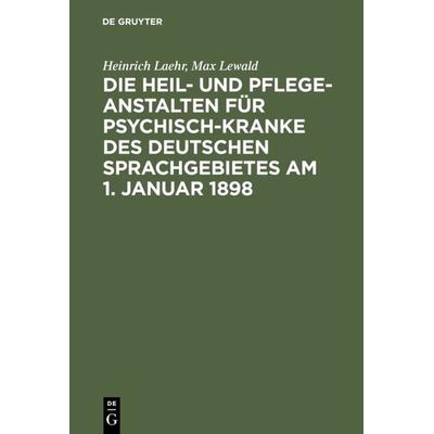 Die Heil- und Pflege-Anstalten für Psychisch-Kranke des deutschen Sprachgebietes am 1. Januar 1898, Gebundene Ausgabe von Heinrich Laehr,Max Lewald,