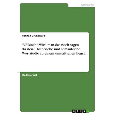 'Völkisch'. Wird man das noch sagen du¿rfen? Historische und semantische Wortstudie zu einem umstrittenen Begriff, Taschenbuch von Hannah Grünewald,