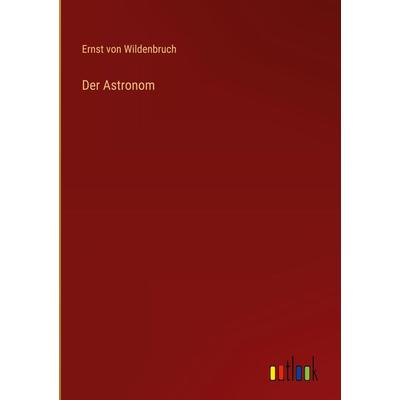 Der Astronom, Gebundene Ausgabe von Ernst Wildenbruch, Outlook, 978-3-368-62101-8